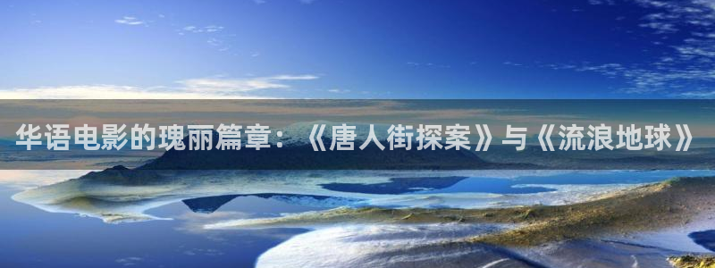 韩国影视免费观看：华语电影的瑰丽篇章：《唐人街探案》与《流浪地球》